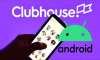 Clubhouse Android sürümünün beta sürecine başlanıyor