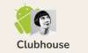 Clubhouse Android'de yerini aldı