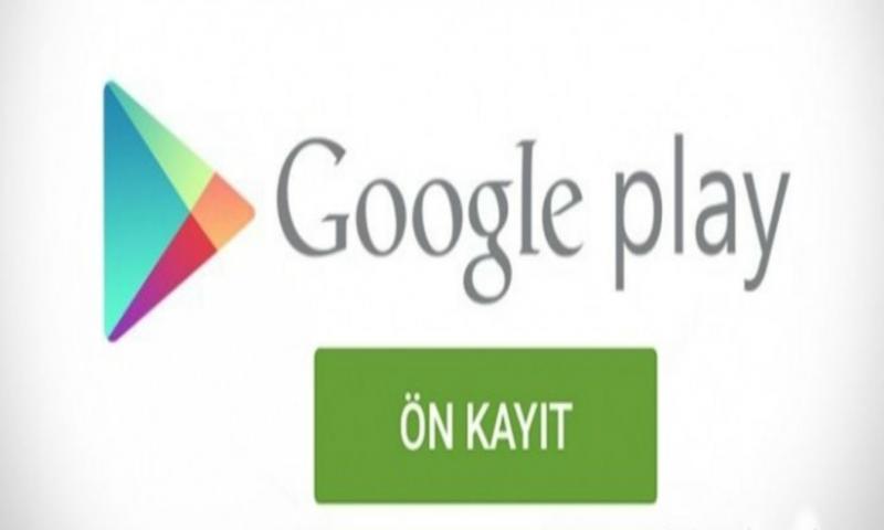 Google Play'de Ön Kayıt Dönemi Başladı!