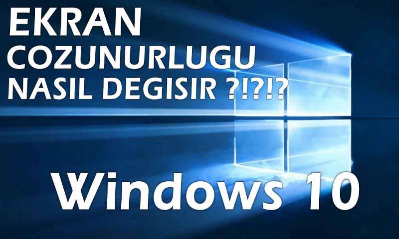 Windows 10 ekran çözünürlüğü değişmiyor sorunu çözüm yöntemleri